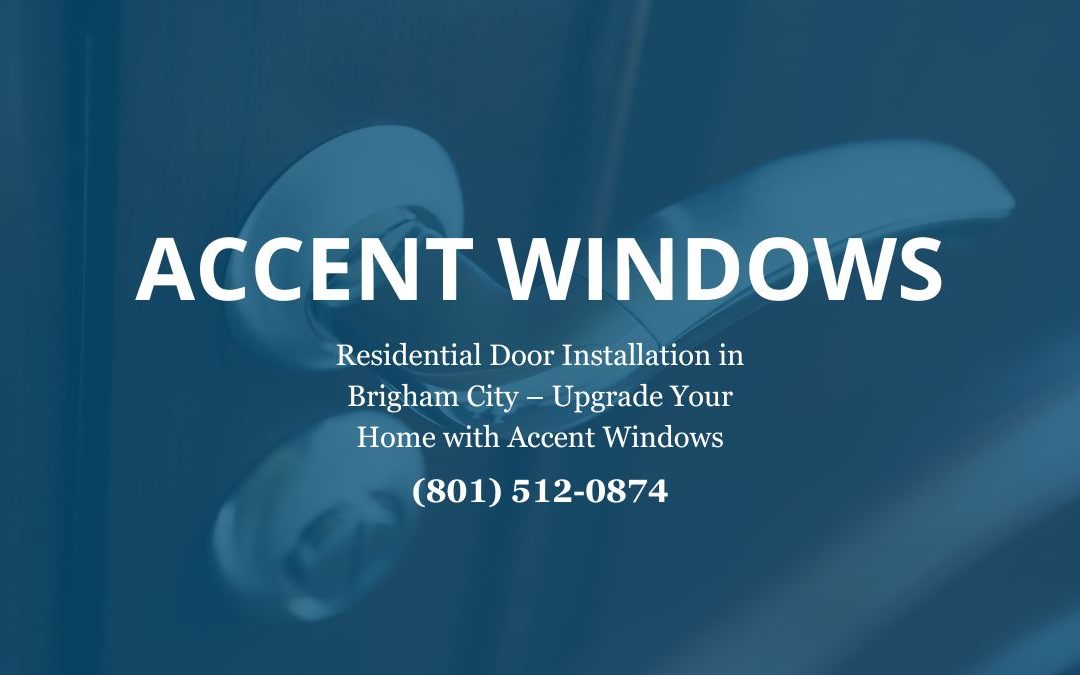 Residential Door Installation in Brigham City: Enhance Your Home with Expert Solutions